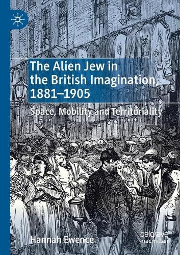Бумажная книга «The Alien Jew in the British Imagination, 1881–1905: Space, Mobility and Territoriality», автор Ханна Юенс - фото №1