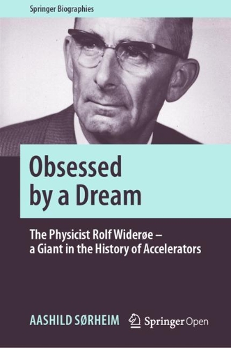 [object Object] «Obsessed by a Dream: The Physicist Rolf Widerøe – a Giant in the History of Accelerators», автор Аашильд Сорхайм - фото №1