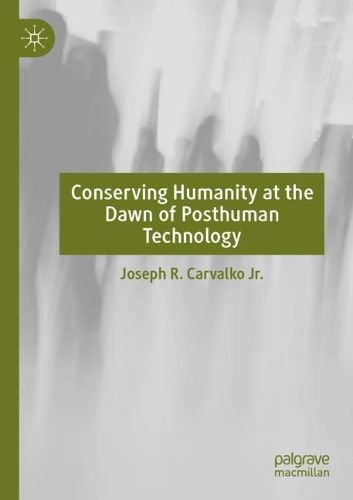 Бумажная книга «Conserving Humanity at the Dawn of Posthuman Technology», автор Джозеф Р. Карвалко-младший - фото №1