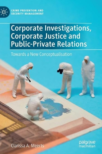 Бумажная книга «Corporate Investigations, Corporate Justice and Public-Private Relations: Towards a New Conceptualisation», автор Кларисса А. Меертс - фото №1