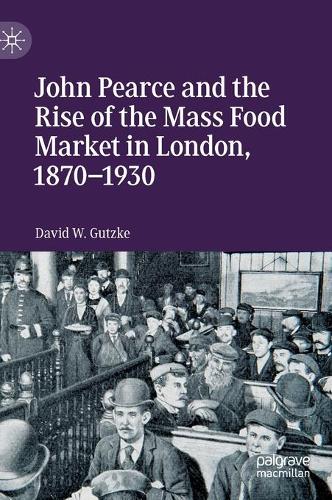 Паперова книга «John Pearce and the Rise of the Mass Food Market in London, 1870–1930», автор Девід В. Гутцке - фото №1
