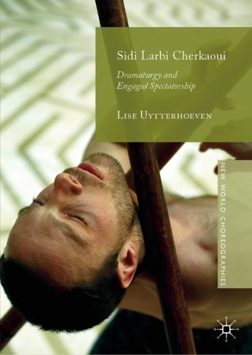 Бумажная книга «Sidi Larbi Cherkaoui: Dramaturgy and Engaged Spectatorship», автор Лиза Уйттерхувен - фото №1