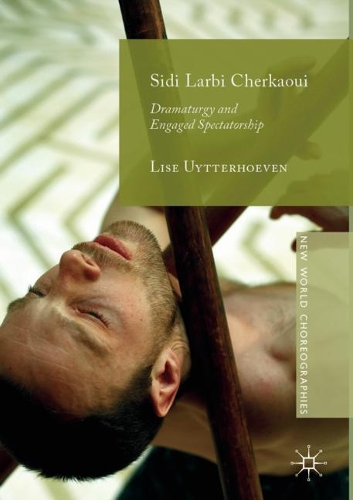 Бумажная книга «Sidi Larbi Cherkaoui: Dramaturgy and Engaged Spectatorship», автор Лиза Уйттерхувен - фото №1
