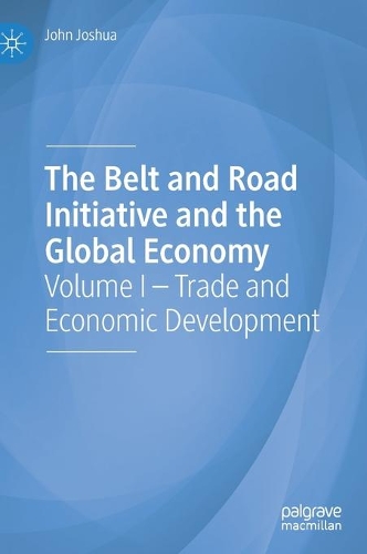 Бумажная книга «The Belt and Road Initiative and the Global Economy: Volume I – Trade and Economic Development», автор Джон Джошуа - фото №1