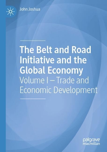 Бумажная книга «The Belt and Road Initiative and the Global Economy: Volume I – Trade and Economic Development», автор Джон Джошуа - фото №1