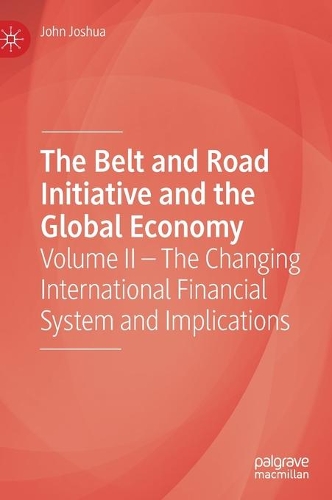 Бумажная книга «The Belt and Road Initiative and the Global Economy: Volume II – The Changing International Financial System and Implications», автор Джон Джошуа - фото №1