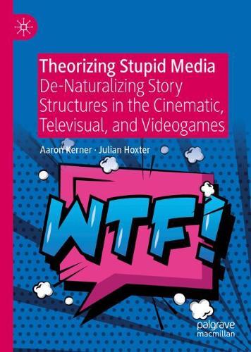 Бумажная книга «Theorizing Stupid Media: De-Naturalizing Story Structures in the Cinematic, Televisual, and Videogames», авторов Аарон Кернер, Джулиан Хокстер - фото №1
