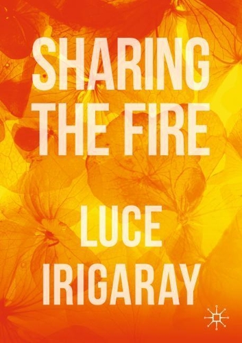 Бумажная книга «Sharing the Fire: Outline of a Dialectics of Sensitivity», автор Люс Иригарэй - фото №1
