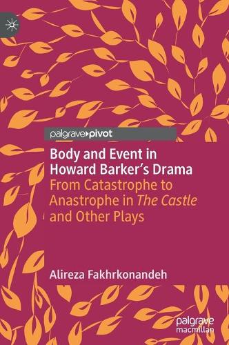 Бумажная книга «Body and Event in Howard Barker's Drama: From Catastrophe to Anastrophe in The Castle and Other Plays», автор Алиреза Фахрконандех - фото №1