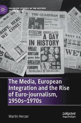 Бумажная книга «The Media, European Integration and the Rise of Euro-journalism, 1950s–1970s», автор Мартин Херцер - фото №1
