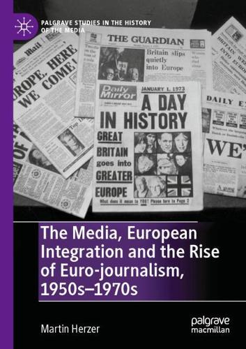 Бумажная книга «The Media, European Integration and the Rise of Euro-journalism, 1950s–1970s», автор Мартин Херцер - фото №1