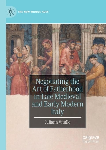 Бумажная книга «Negotiating the Art of Fatherhood in Late Medieval and Early Modern Italy», автор Джулианна Витулло - фото №1