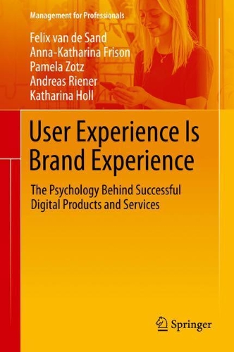 Бумажная книга «User Experience Is Brand Experience: The Psychology Behind Successful Digital Products and Services», авторов Андреас Ринер, Анна-Катарина Фрисон, Феликс ван де Санд, Катарина Холл, Памела Зотц - фото №1