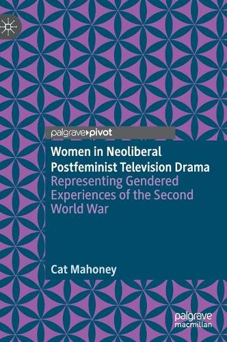 Бумажная книга «Women in Neoliberal Postfeminist Television Drama: Representing Gendered Experiences of the Second World War», автор Кэт Махони - фото №1