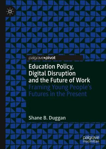 Бумажная книга «Education Policy, Digital Disruption and the Future of Work: Framing Young People’s Futures in the Present», автор Шейн Б. Дагган - фото №1