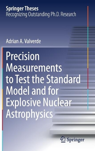 [object Object] «Precision Measurements to Test the Standard Model and for Explosive Nuclear Astrophysics», автор Адріан А. Вальверде - фото №1