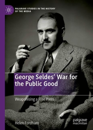 Паперова книга «George Seldes’ War for the Public Good: Weaponising a Free Press», автор Гелен Фордхем - фото №1