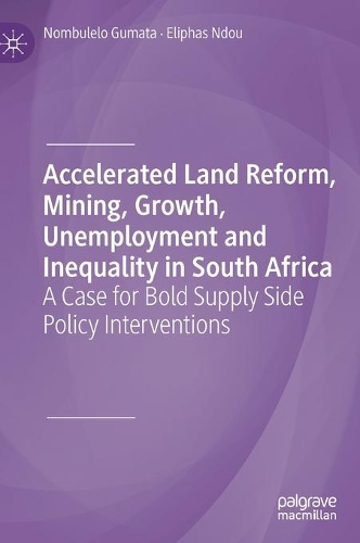 Бумажная книга «Accelerated Land Reform, Mining, Growth, Unemployment and Inequality in South Africa: A Case for Bold Supply Side Policy Interventions», авторов Элифас Ндоу, Номбулело Гумата - фото №1