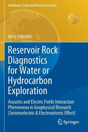 Бумажная книга «Reservoir Rock Diagnostics for Water or Hydrocarbon Exploration: Acoustic and Electric Fields Interaction Phenomena in Geophysical Research (Seismoelectric & Electroseismic Effect)», автор Ежи Соботка - фото №1