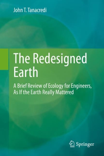 Бумажная книга «The Redesigned Earth: A Brief Review of Ecology for Engineers, As If the Earth Really Mattered», автор Джон Т. Танакреди - фото №1