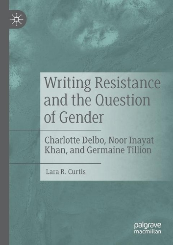 Бумажная книга «Writing Resistance and the Question of Gender: Charlotte Delbo, Noor Inayat Khan, and Germaine Tillion», автор Лара Р. Кертис - фото №1