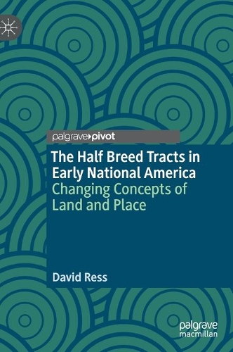 Паперова книга «The Half Breed Tracts in Early National America: Changing Concepts of Land and Place», автор Девід Ресс - фото №1