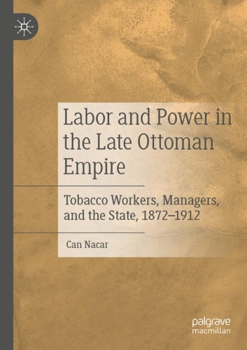 Бумажная книга «Labor and Power in the Late Ottoman Empire: Tobacco Workers, Managers, and the State, 1872–1912», автор Кан Накар - фото №1