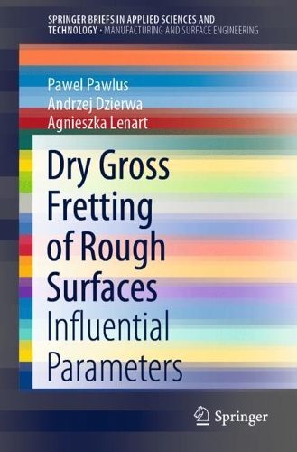Бумажная книга «Dry Gross Fretting of Rough Surfaces: Influential Parameters», авторов Агнешка Ленарт, Анджей Дзерва, Павел Павлус - фото №1