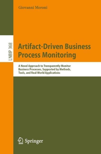 [object Object] «Artifact-Driven Business Process Monitoring: A Novel Approach to Transparently Monitor Business Processes, Supported by Methods, Tools, and Real-World Applications», автор Джованни Мерони - фото №1