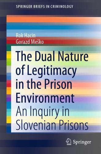Бумажная книга «The Dual Nature of Legitimacy in the Prison Environment: An Inquiry in Slovenian Prisons», авторов Горазд Мешко, Рок Хачин - фото №1