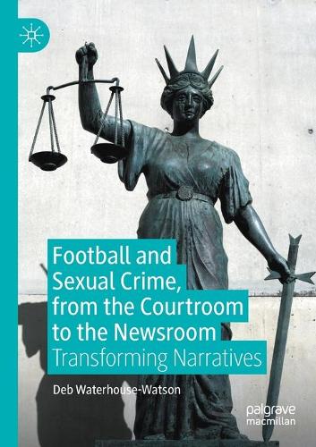 Бумажная книга «Football and Sexual Crime, from the Courtroom to the Newsroom: Transforming Narratives», автор Деб Уотерхаус-Уотсон - фото №1