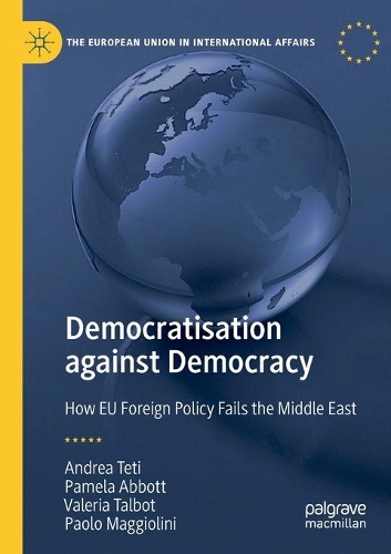 Бумажная книга «Democratisation against Democracy: How EU Foreign Policy Fails the Middle East», авторов Андреа Тети, Памела Эббот, Паоло Маджолини, Валерия Талбот - фото №1