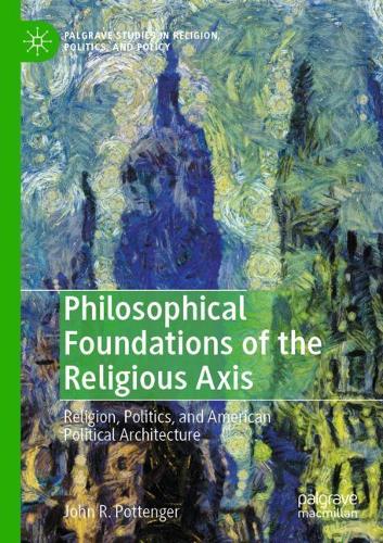 Бумажная книга «Philosophical Foundations of the Religious Axis: Religion, Politics, and American Political Architecture», автор Джон Р. Поттенджер - фото №1