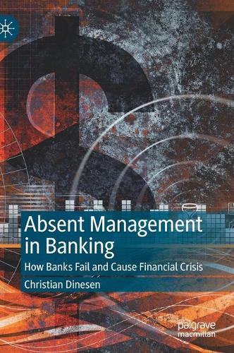 Бумажная книга «Absent Management in Banking: How Banks Fail and Cause Financial Crisis», автор Кристиан Динесен - фото №1