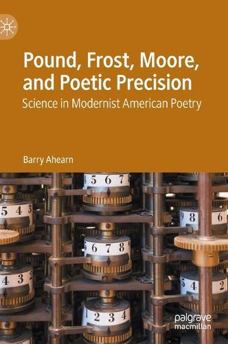 Бумажная книга «Pound, Frost, Moore, and Poetic Precision: Science in Modernist American Poetry», автор Барри Ахирн - фото №1