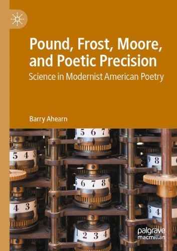 Бумажная книга «Pound, Frost, Moore, and Poetic Precision: Science in Modernist American Poetry», автор Барри Ахирн - фото №1