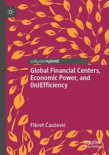 Паперова книга «Global Financial Centers, Economic Power, and (In)Efficiency», автор Фікрет Чаушевич - фото №1