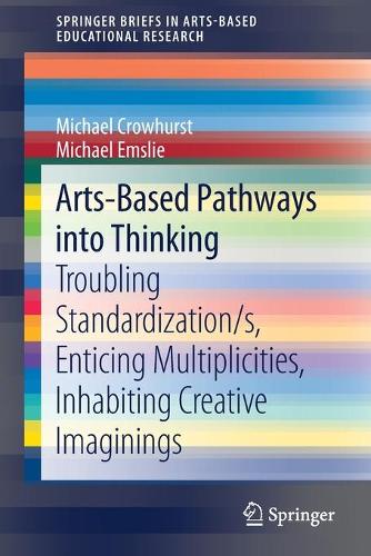 Паперова книга «Arts-Based Pathways into Thinking: Troubling Standardization/s, Enticing Multiplicities, Inhabiting Creative Imaginings», авторів Майкл Кроухерст, Майкл Емслі - фото №1