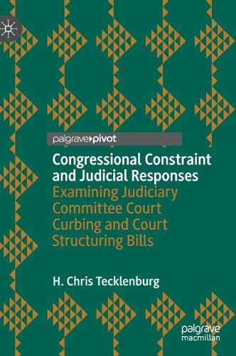 Бумажная книга «Congressional Constraint and Judicial Responses: Examining Judiciary Committee Court Curbing and Court Structuring Bills», автор Х. Крис Текленбург - фото №1