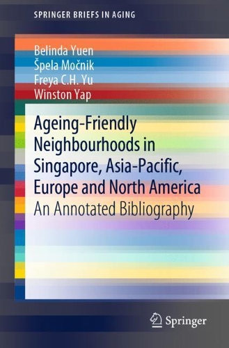 Бумажная книга «Ageing-Friendly Neighbourhoods in Singapore, Asia-Pacific, Europe and North America: An Annotated Bibliography», авторов Белинда Юэнь, Фрейя К.Х. Ю, Уинстон Яп, Шпела Мочник - фото №1
