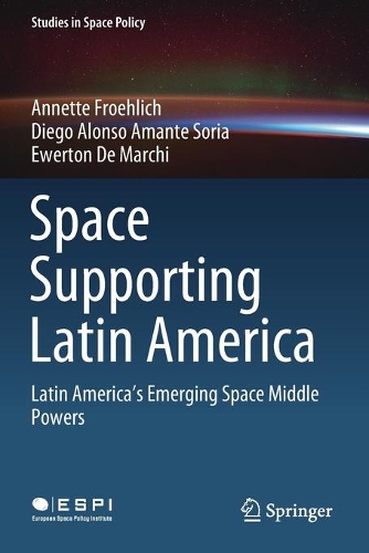 Паперова книга «Space Supporting Latin America: Latin America's Emerging Space Middle Powers», авторів Аннетт Фроліх, Дієго Алонсо Аманте Сорія, Евертон Де Марчі - фото №1