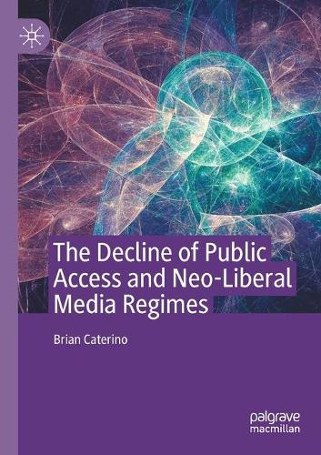 Бумажная книга «The Decline of Public Access and Neo-Liberal Media Regimes», автор Брайан Катерино - фото №1