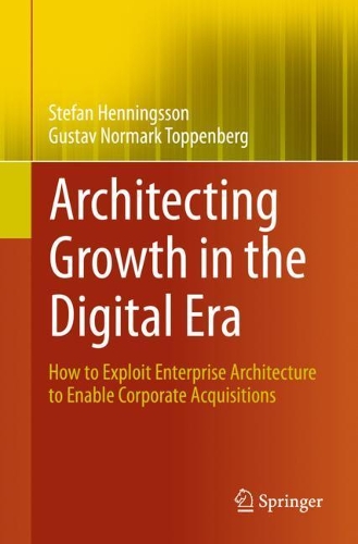 [object Object] «Architecting Growth in the Digital Era: How to Exploit Enterprise Architecture to Enable Corporate Acquisitions», авторов Густав Нормарк Топпенберг, Стефан Хеннингссон - фото №1