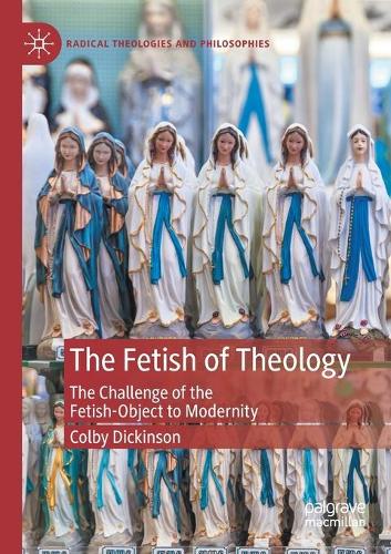 Бумажная книга «The Fetish of Theology: The Challenge of the Fetish-Object to Modernity», автор Колби Дикинсон - фото №1