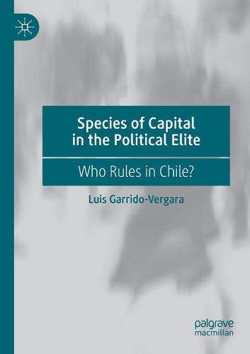 Бумажная книга «Species of Capital in the Political Elite: Who Rules in Chile?», автор Луис Гарридо-Вергара - фото №1