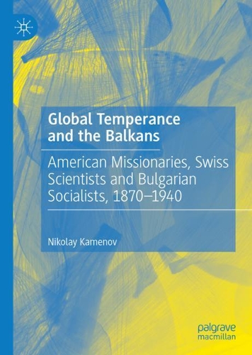 Бумажная книга «Global Temperance and the Balkans: American Missionaries, Swiss Scientists and Bulgarian Socialists, 1870–1940», автор Николай Каменов - фото №1
