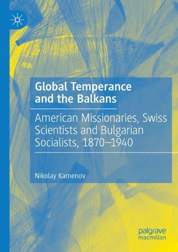 Бумажная книга «Global Temperance and the Balkans: American Missionaries, Swiss Scientists and Bulgarian Socialists, 1870–1940», автор Николай Каменов - фото №1