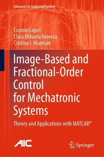 Бумажная книга «Image-Based and Fractional-Order Control for Mechatronic Systems: Theory and Applications with MATLAB®», авторов Клара Михаэла Ионеску, Космин Копот, Кристина И. Муресан - фото №1
