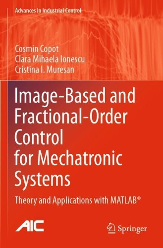 Бумажная книга «Image-Based and Fractional-Order Control for Mechatronic Systems: Theory and Applications with MATLAB®», авторов Клара Михаэла Ионеску, Космин Копот, Кристина И. Муресан - фото №1