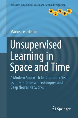 [object Object] «Unsupervised Learning in Space and Time: A Modern Approach for Computer Vision using Graph-based Techniques and Deep Neural Networks», автор Маріус Леордеану - фото №1